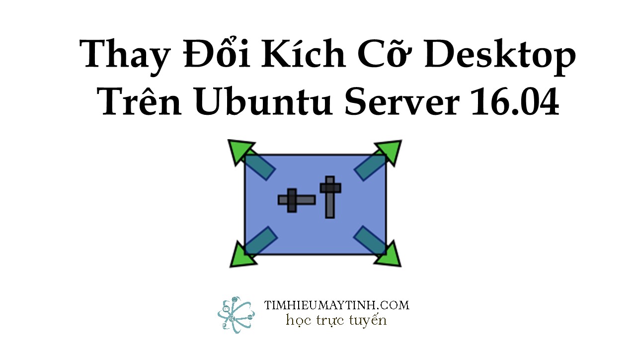 Thay Đổi Kích Cỡ Màn Hình Ubuntu Server 16.04 - Tìm Hiểu Máy Tính